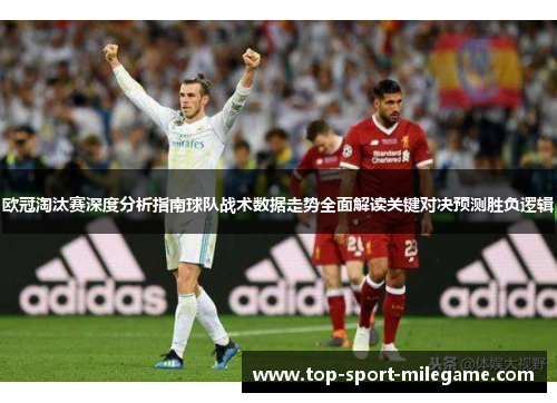 欧冠淘汰赛深度分析指南球队战术数据走势全面解读关键对决预测胜负逻辑