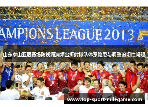 山东泰山亚冠赛场防线漏洞频出折射球队体系隐患与调整迫切性问题
