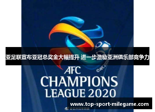 亚足联宣布亚冠总奖金大幅提升 进一步激励亚洲俱乐部竞争力