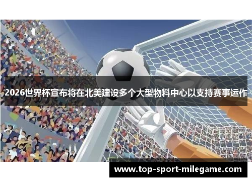 2026世界杯宣布将在北美建设多个大型物料中心以支持赛事运作